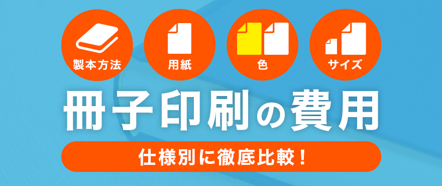 冊子印刷の費用を製本方法、用紙、色、サイズなどの仕様別に徹底比較！