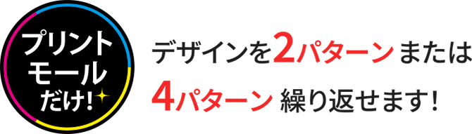 デザインを2パターンまたは4パターン繰り返せます！